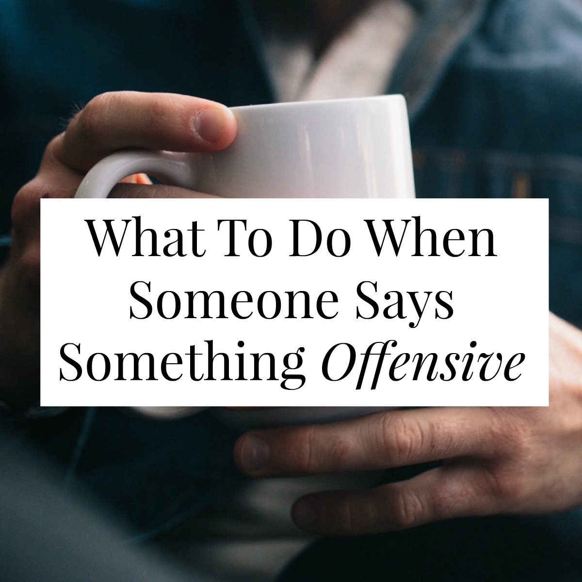 What To Do When Someone Says Something Offensive