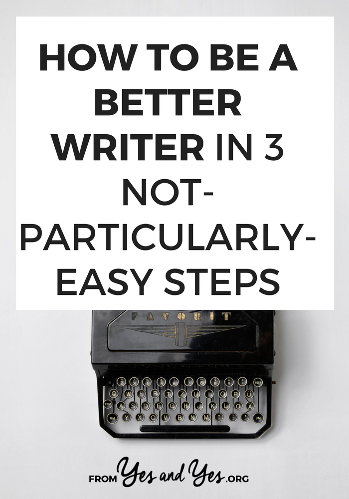 how-to-be-a-better-writer-in-3-not-particularly-easy-steps