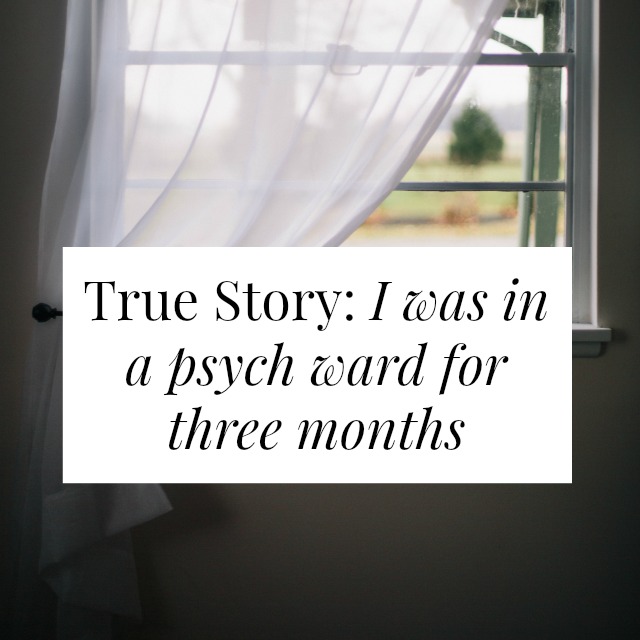 True Story: I was in a psych ward for three months