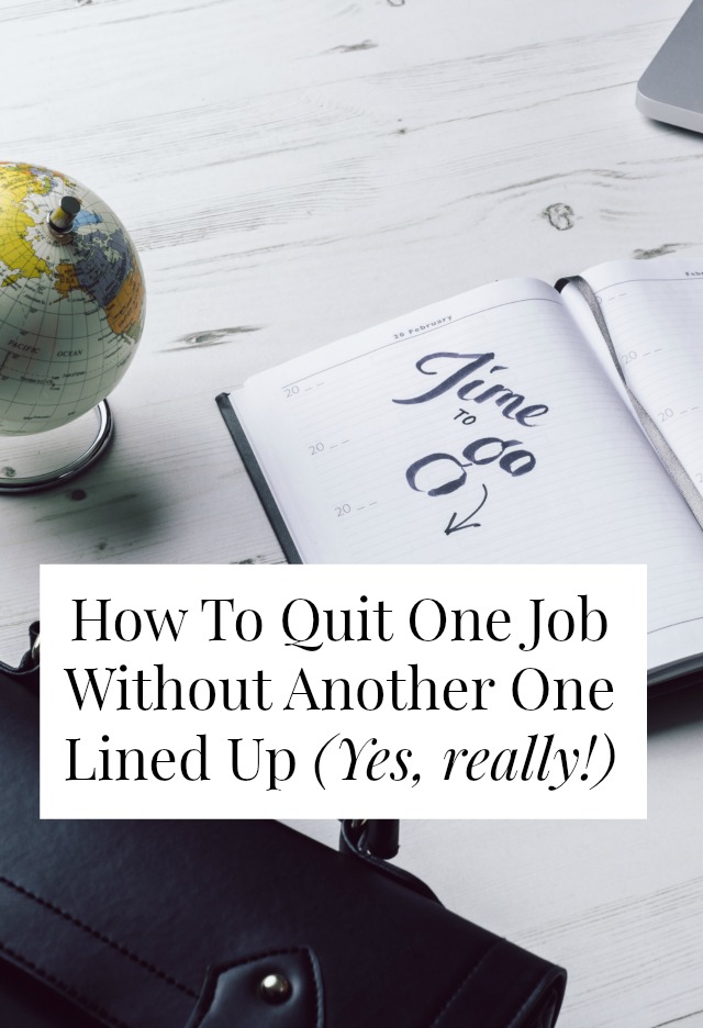How To Quit One Job Without Another One Lined Up (Yes, really!)