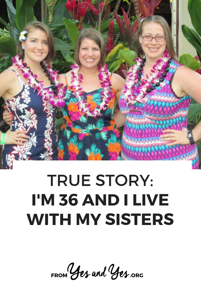 What would it be like to live with your sister? As adults? Better than roommates? Worse? Click through for one woman's story of living with BOTH of her adult sisters for 9+ years